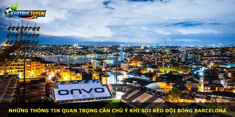 Những thông tin quan trọng cần chú ý khi soi kèo đội bóng Barcelona